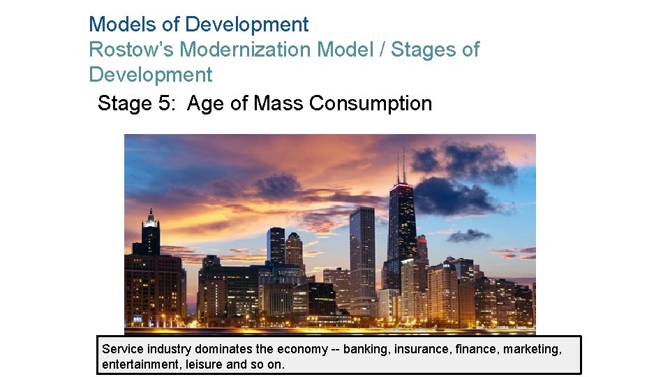 Models of Development Rostow’s Modernization Model / Stages of Development Stage 5: Age of