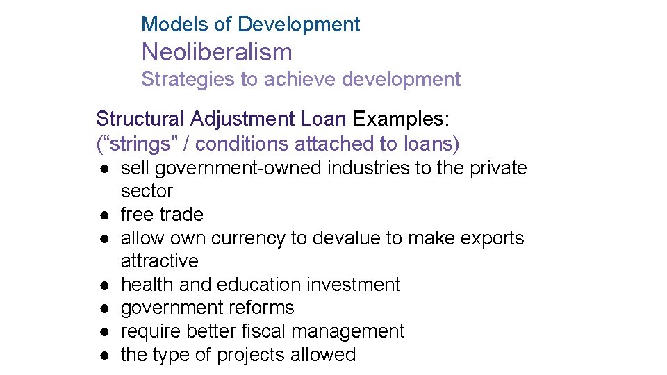 Models of Development Neoliberalism Strategies to achieve development Structural Adjustment Loan Examples: (“strings” /