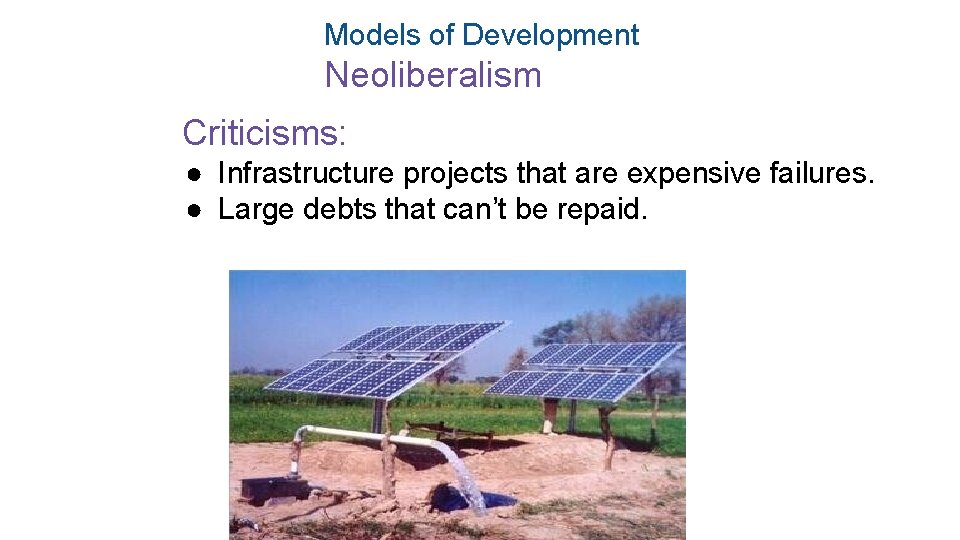 Models of Development Neoliberalism Criticisms: ● Infrastructure projects that are expensive failures. ● Large