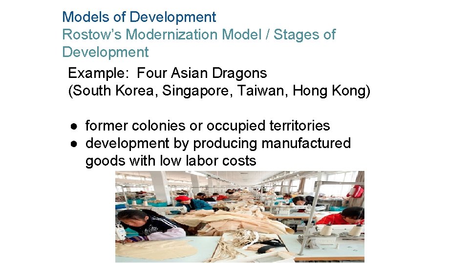 Models of Development Rostow’s Modernization Model / Stages of Development Example: Four Asian Dragons