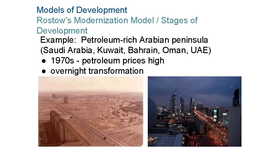 Models of Development Rostow’s Modernization Model / Stages of Development Example: Petroleum-rich Arabian peninsula