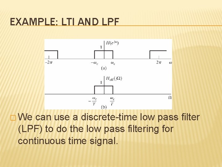 EXAMPLE: LTI AND LPF � We can use a discrete-time low pass filter (LPF)