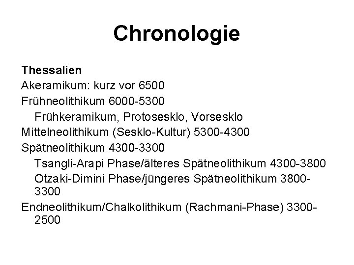 Chronologie Thessalien Akeramikum: kurz vor 6500 Frühneolithikum 6000 -5300 Frühkeramikum, Protosesklo, Vorsesklo Mittelneolithikum (Sesklo-Kultur)