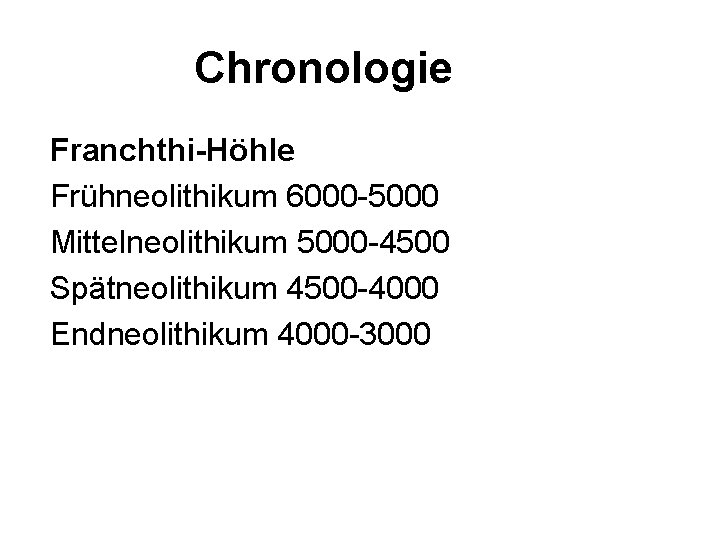 Chronologie Franchthi-Höhle Frühneolithikum 6000 -5000 Mittelneolithikum 5000 -4500 Spätneolithikum 4500 -4000 Endneolithikum 4000 -3000
