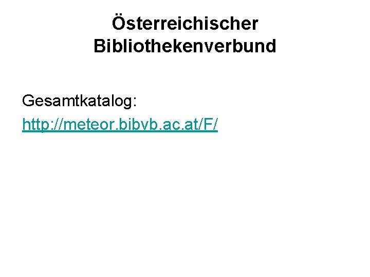 Österreichischer Bibliothekenverbund Gesamtkatalog: http: //meteor. bibvb. ac. at/F/ 