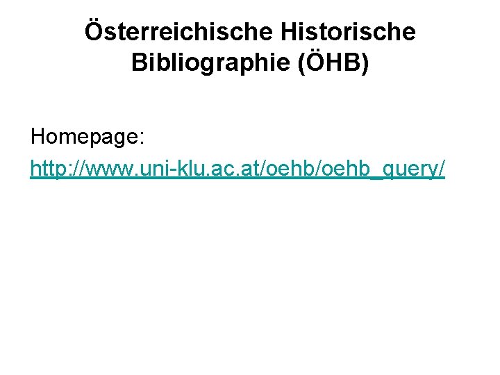 Österreichische Historische Bibliographie (ÖHB) Homepage: http: //www. uni-klu. ac. at/oehb_query/ 