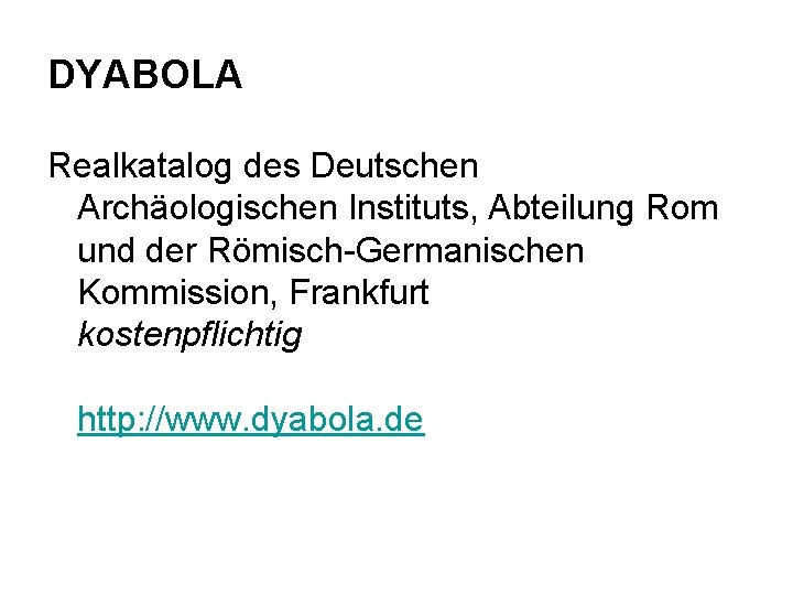 DYABOLA Realkatalog des Deutschen Archäologischen Instituts, Abteilung Rom und der Römisch-Germanischen Kommission, Frankfurt kostenpflichtig