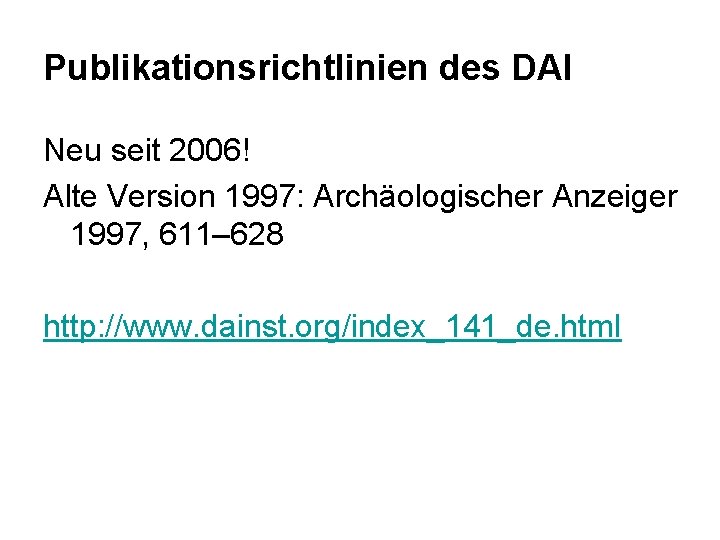 Publikationsrichtlinien des DAI Neu seit 2006! Alte Version 1997: Archäologischer Anzeiger 1997, 611– 628