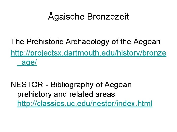 Ägaische Bronzezeit The Prehistoric Archaeology of the Aegean http: //projectsx. dartmouth. edu/history/bronze _age/ NESTOR