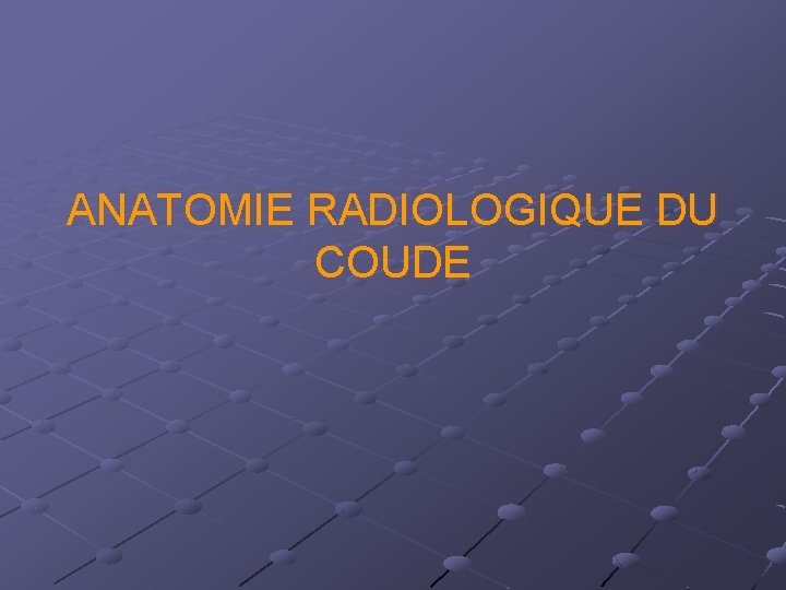 ANATOMIE RADIOLOGIQUE DU COUDE 