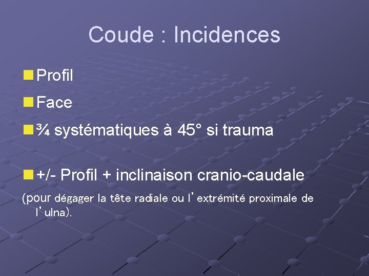 Coude : Incidences n Profil n Face n ¾ systématiques à 45° si trauma