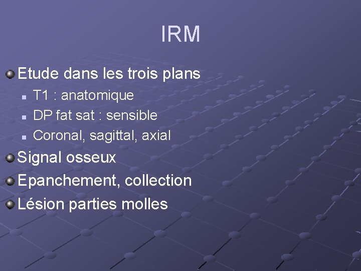 IRM Etude dans les trois plans n n n T 1 : anatomique DP