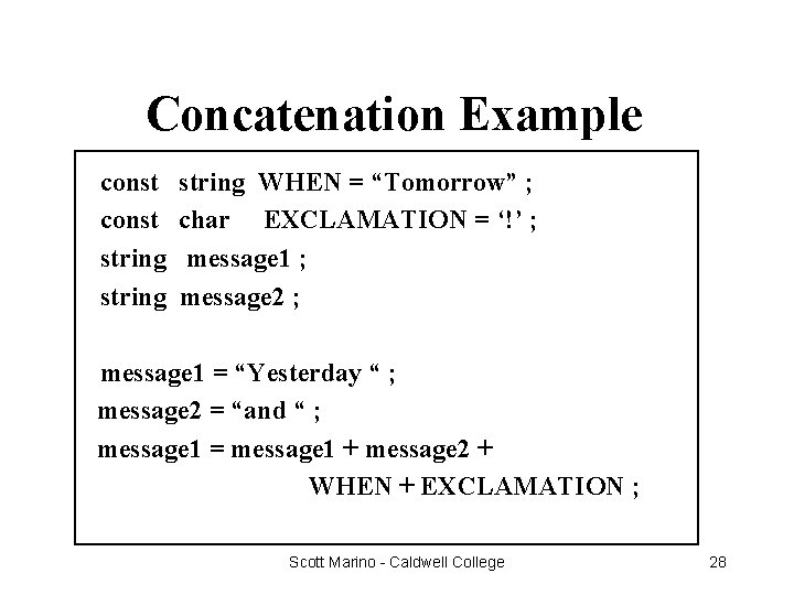 Concatenation Example const string WHEN = “Tomorrow” ; char EXCLAMATION = ‘!’ ; message