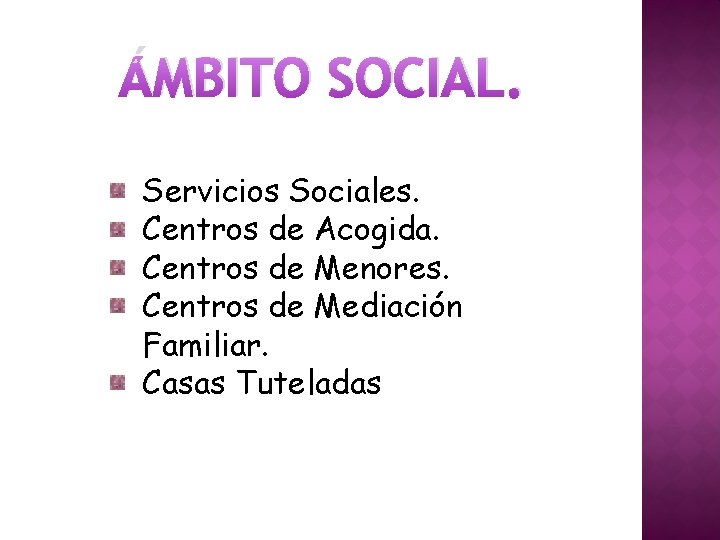 ÁMBITO SOCIAL. Servicios Sociales. Centros de Acogida. Centros de Menores. Centros de Mediación Familiar.
