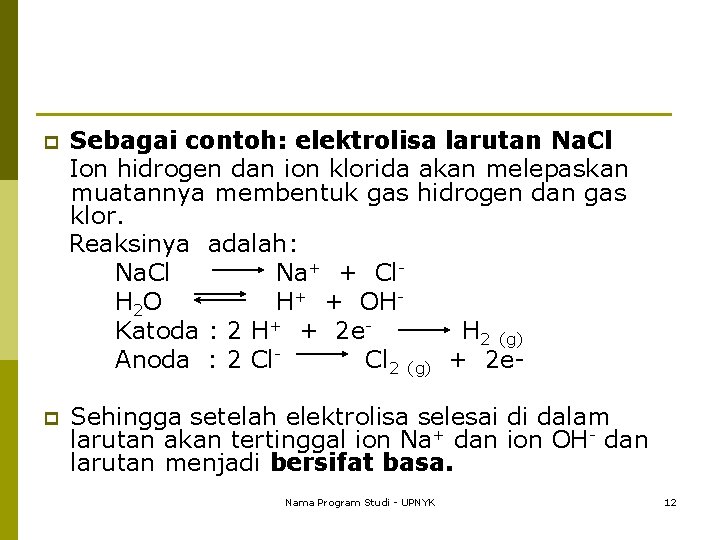 Sebagai contoh: elektrolisa larutan Na. Cl Ion hidrogen dan ion klorida akan melepaskan muatannya