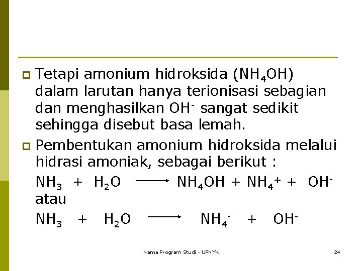 Tetapi amonium hidroksida (NH 4 OH) dalam larutan hanya terionisasi sebagian dan menghasilkan OH-
