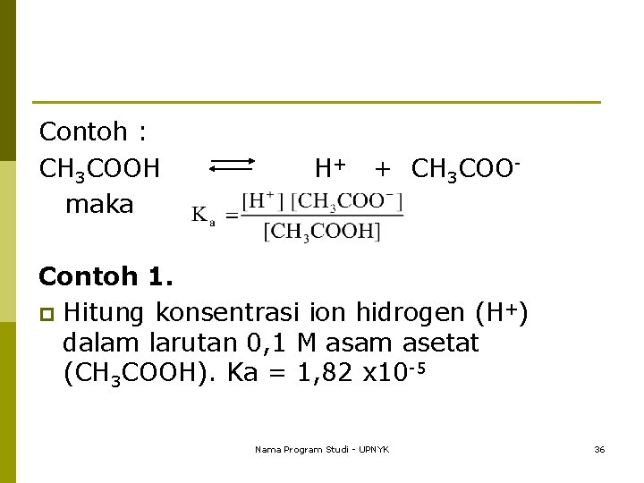 Contoh : CH 3 COOH maka H+ + CH 3 COO- Contoh 1. p