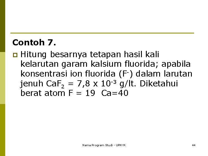 Contoh 7. p Hitung besarnya tetapan hasil kali kelarutan garam kalsium fluorida; apabila konsentrasi