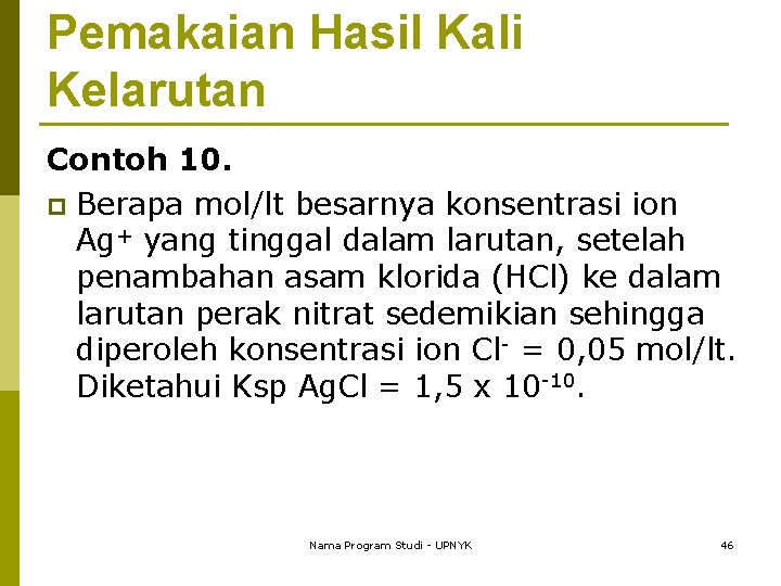 Pemakaian Hasil Kali Kelarutan Contoh 10. p Berapa mol/lt besarnya konsentrasi ion Ag+ yang