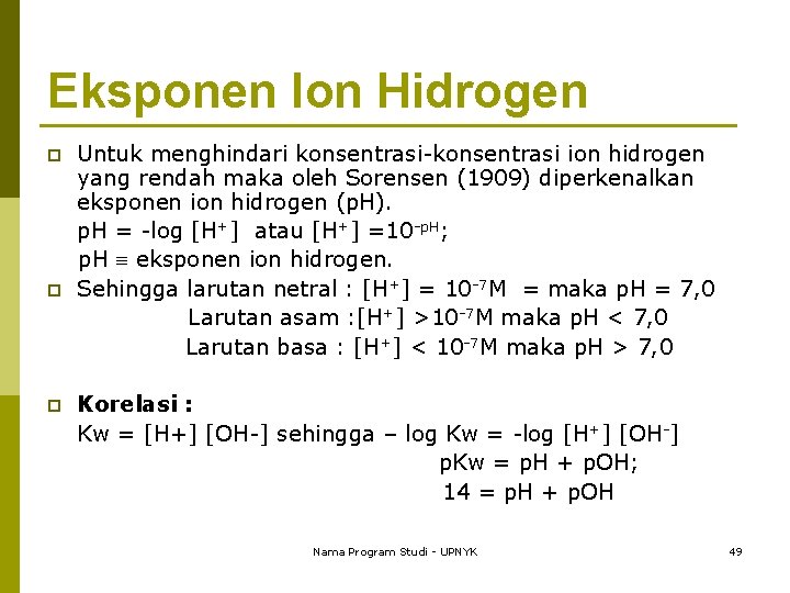 Eksponen Ion Hidrogen Untuk menghindari konsentrasi-konsentrasi ion hidrogen yang rendah maka oleh Sorensen (1909)