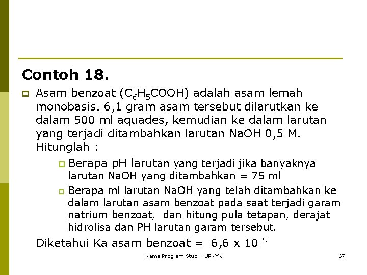 Contoh 18. p Asam benzoat (C 6 H 5 COOH) adalah asam lemah monobasis.