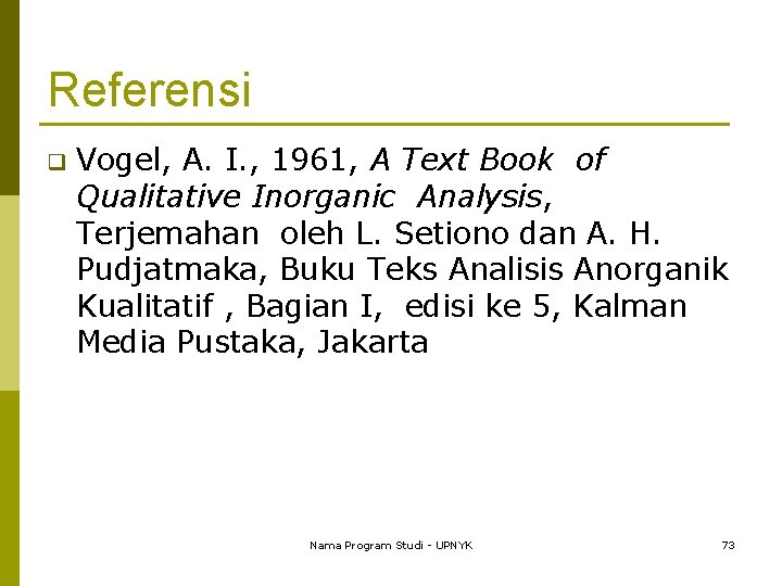 Referensi q Vogel, A. I. , 1961, A Text Book of Qualitative Inorganic Analysis,