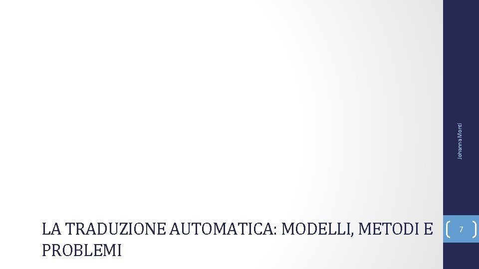 Johanna Monti LA TRADUZIONE AUTOMATICA: MODELLI, METODI E PROBLEMI 7 