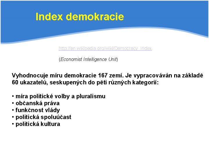 Index demokracie http: //en. wikipedia. org/wiki/Democracy_Index (Economist Intelligence Unit) Vyhodnocuje míru demokracie 167 zemí.