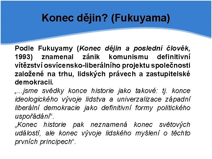 Konec dějin? (Fukuyama) Podle Fukuyamy (Konec dějin a poslední člověk, 1993) znamenal zánik komunismu