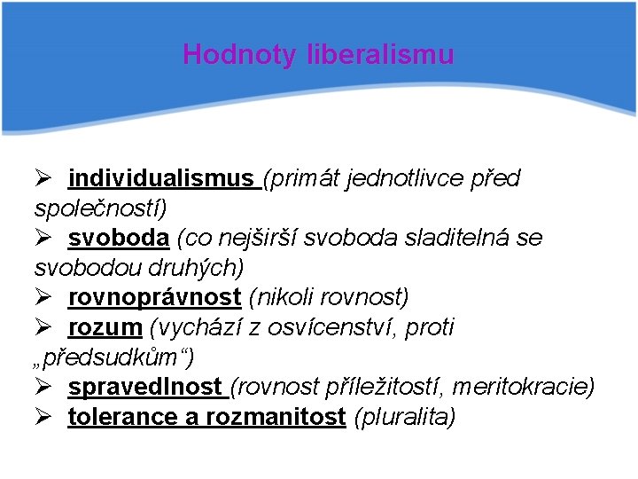 Hodnoty liberalismu Ø individualismus (primát jednotlivce před společností) Ø svoboda (co nejširší svoboda sladitelná