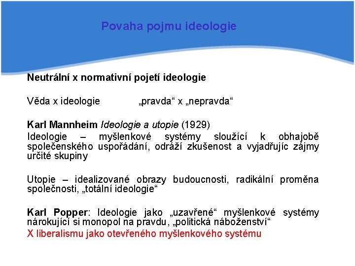 Povaha pojmu ideologie Neutrální x normativní pojetí ideologie Věda x ideologie „pravda“ x „nepravda“