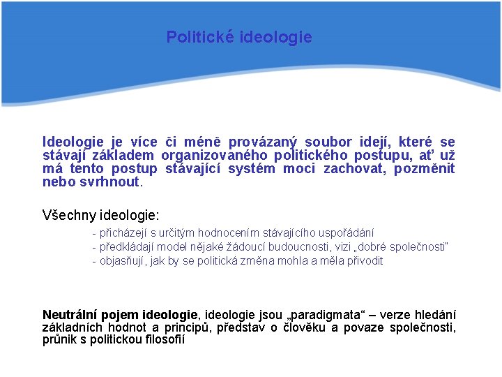 Politické ideologie Ideologie je více či méně provázaný soubor idejí, které se stávají základem