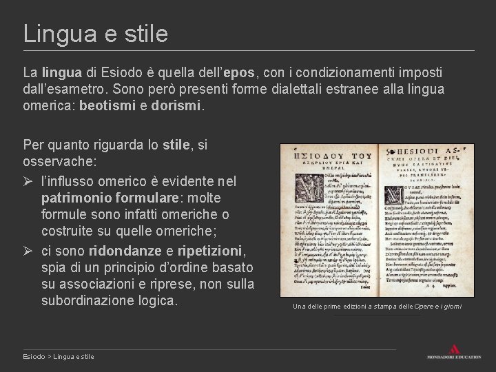 Lingua e stile La lingua di Esiodo è quella dell’epos, con i condizionamenti imposti