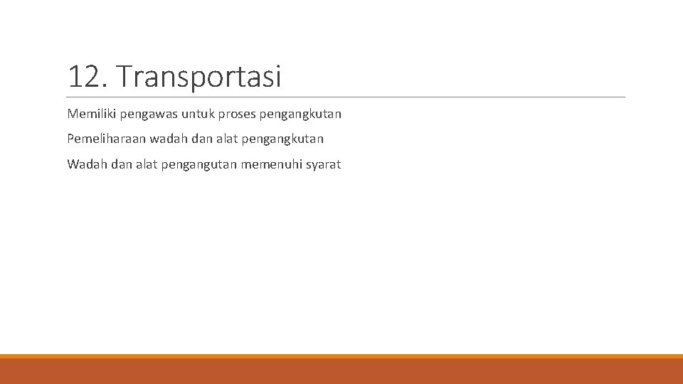 12. Transportasi Memiliki pengawas untuk proses pengangkutan Pemeliharaan wadah dan alat pengangkutan Wadah dan