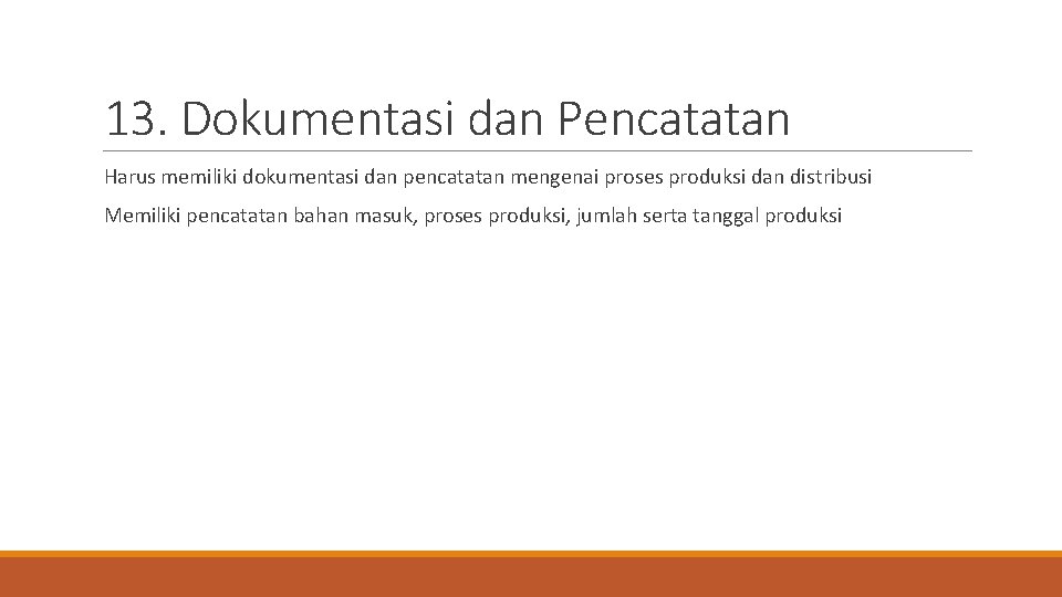 13. Dokumentasi dan Pencatatan Harus memiliki dokumentasi dan pencatatan mengenai proses produksi dan distribusi