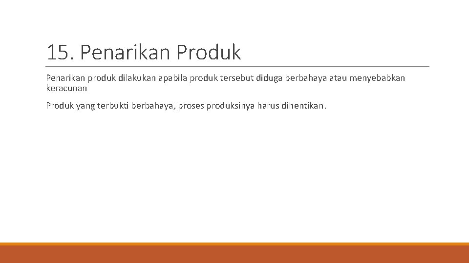 15. Penarikan Produk Penarikan produk dilakukan apabila produk tersebut diduga berbahaya atau menyebabkan keracunan