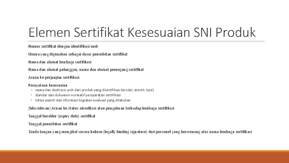 Elemen Sertifikat Kesesuaian SNI Produk Nomor sertifikat dengan identifikasi unik Skema yang digunakan sebagai