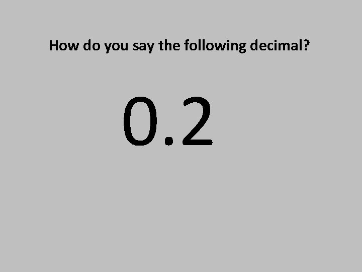 How do you say the following decimal? 0. 2 How do you say the following decimal? 0. 2