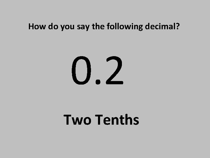 How do you say the following decimal? 0. 2 Two Tenths 