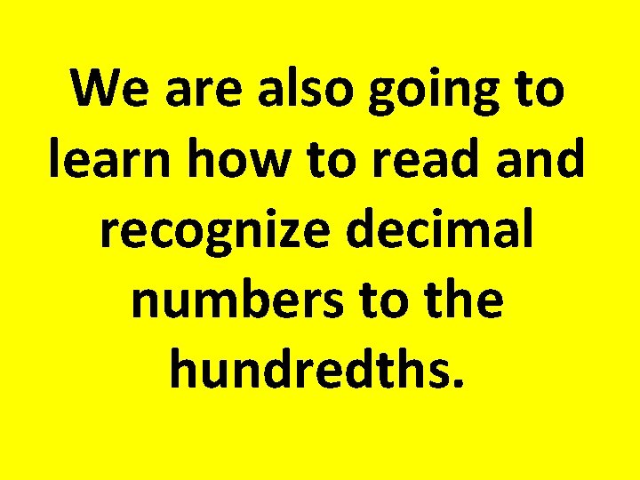 We are also going to learn how to read and recognize decimal numbers to We are also going to learn how to read and recognize decimal numbers to