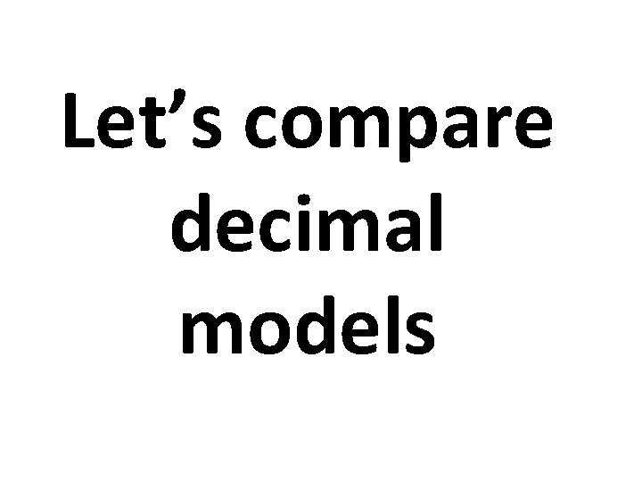 Let’s compare decimal models 