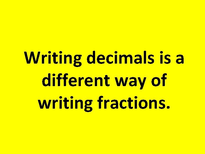 Writing decimals is a different way of writing fractions. 