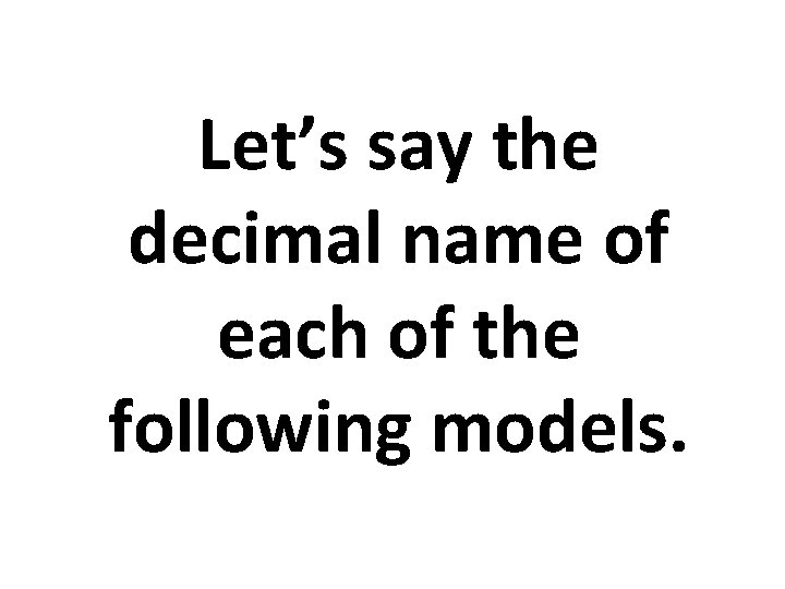 Let’s say the decimal name of each of the following models. 