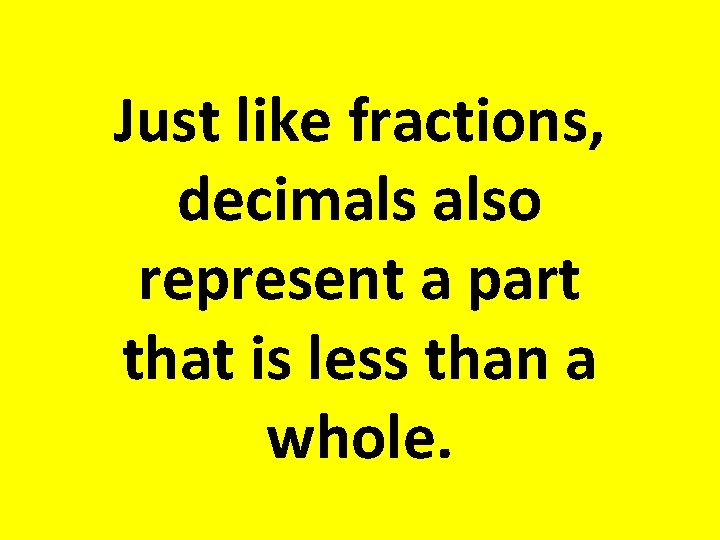 Just like fractions, decimals also represent a part that is less than a whole.