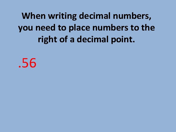 When writing decimal numbers, you need to place numbers to the right of a