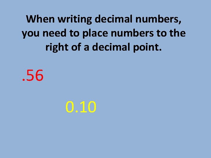 When writing decimal numbers, you need to place numbers to the right of a
