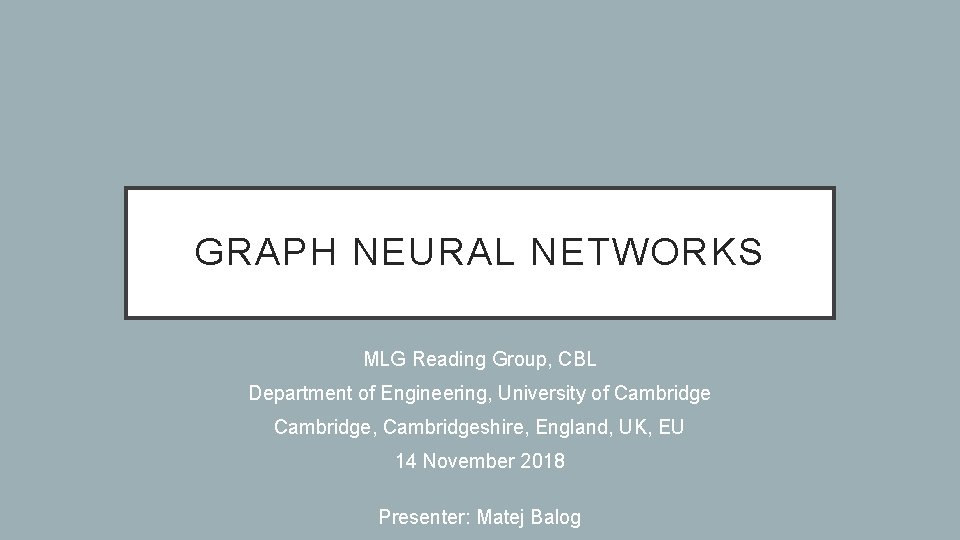 GRAPH NEURAL NETWORKS MLG Reading Group, CBL Department of Engineering, University of Cambridge, Cambridgeshire,