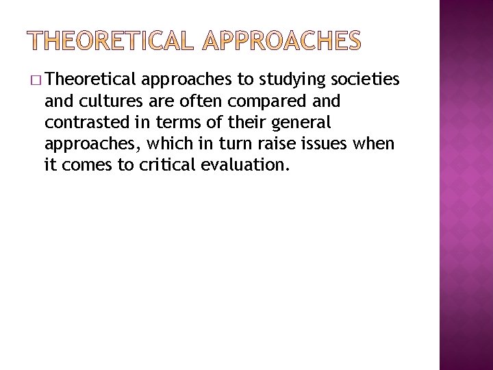 � Theoretical approaches to studying societies and cultures are often compared and contrasted in � Theoretical approaches to studying societies and cultures are often compared and contrasted in