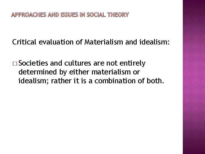 Critical evaluation of Materialism and idealism: � Societies and cultures are not entirely determined Critical evaluation of Materialism and idealism: � Societies and cultures are not entirely determined