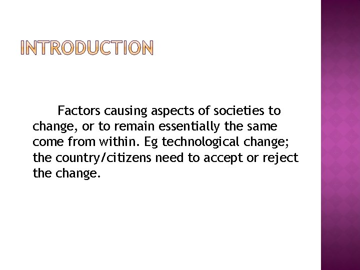 Factors causing aspects of societies to change, or to remain essentially the same come Factors causing aspects of societies to change, or to remain essentially the same come